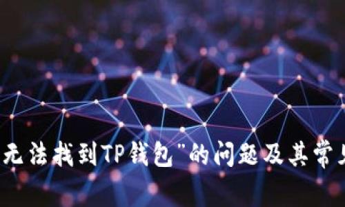 如何解决“无法找到TP钱包”的问题及其常见原因分析