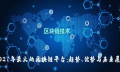 2021年最火的区块链平台：趋势、优势与未来展望