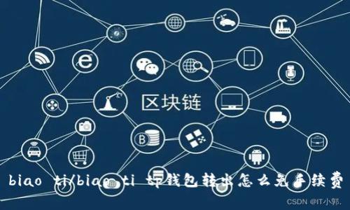 biao ti/biao ti tp钱包转出怎么免手续费