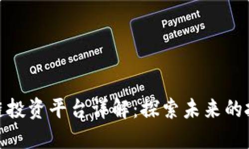 联通区块链投资平台详解：探索未来的投资新机遇