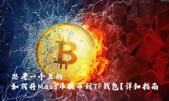 思考一个且的  如何将Mass币提币到TP钱包？详细指