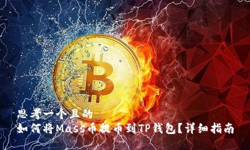 思考一个且的  
如何将Mass币提币到TP钱包？详细指南