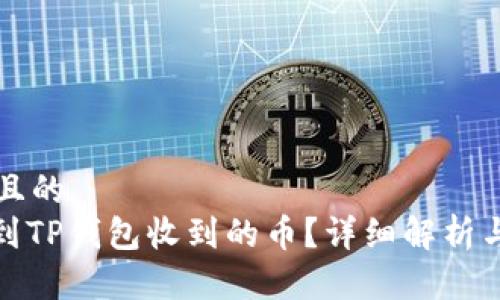 思考一个且的  
: 如何找到TP钱包收到的币？详细解析与步骤指导