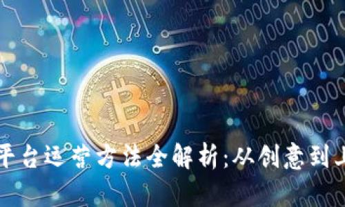 区块链发币平台运营方法全解析：从创意到上线的每一步